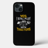 Yes I Still Play With Tractors Funny Farmer