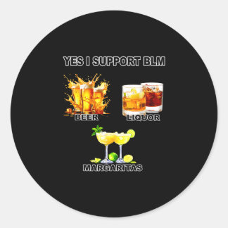 Yes i support blm beer liquor margaritas  classic round sticker