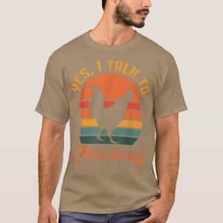 Yes, I Talk To Chickens  Farm Lover Funny Chicken  T-Shirt