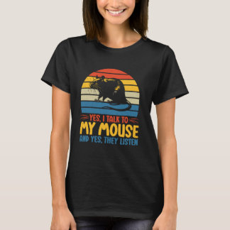Yes I Talk to My Mouse And Yes They Listen Mouse T-Shirt