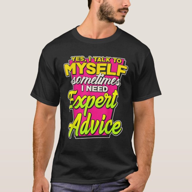 Yes I Talk To Myself Sometimes I Need Expert Advic T-Shirt (Front)