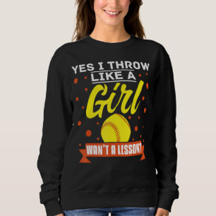 Yes I Throw Like A Girl Want A Lesson  Softball Sweatshirt