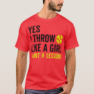 Yes I Throw Like a Girl Want a Lesson Softball Wom T-Shirt