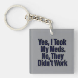 Yes, I took my meds. No they didn't work  Key Ring