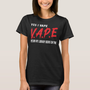 Yes I Vape Return My Library Books On Time Vaping  T-Shirt