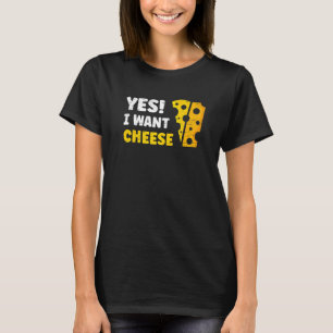 Yes I Want Cheese Ricotta Mozarella Cheddar T-Shirt