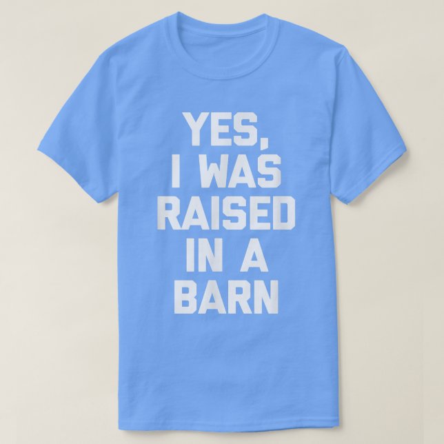 Yes, I Was Raised In A Barn  funny farm farmer far T-Shirt (Design Front)