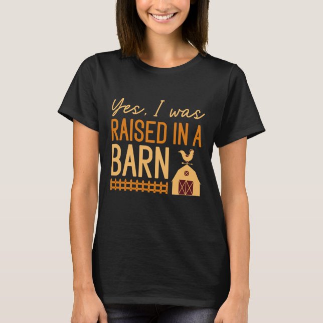 Yes I Was Raised In A Barn T-Shirt (Front)