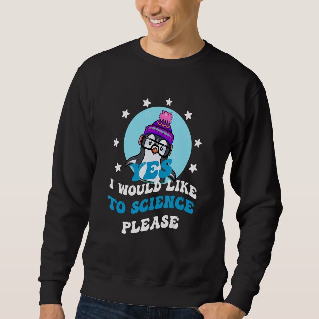 Yes i would like to science please, Funny Penguin  Sweatshirt (Front)