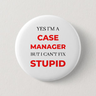 Yes I'm A Case Manager But I Can't Fix Stupid 2 6 Cm Round Badge