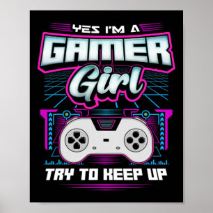 Yes I'm A Gamer Girl Try To Keep Up Funny Gaming W Poster