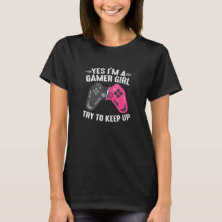 Yes I'm A Gamer Girl Try To Keep Up   girl's gamin T-Shirt