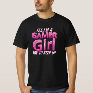 Yes I'm A Gamer Girl Try To Keep Up T-Shirt