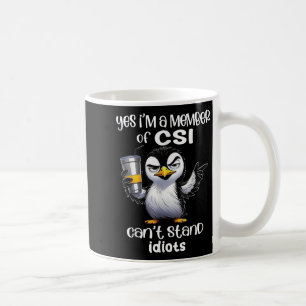 Yes I'm A Member Of Csi Can't Stand Idiots  Coffee Mug