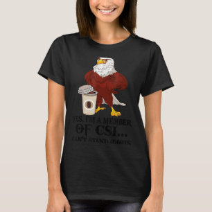 Yes I'm A Member Of Csi Can't Stand Idiots Eagle T-Shirt