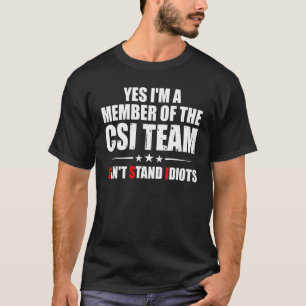 Yes I'm A Member Of The CSI Team Can't Stand Idiot T-Shirt