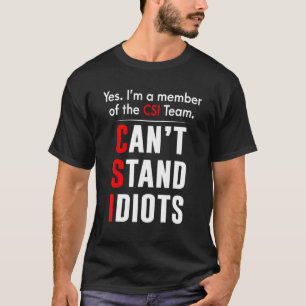 Yes I'm A Member Of The Csiteam Can't Stand Idiots T-Shirt
