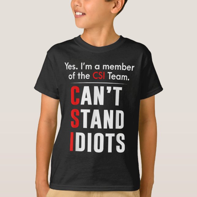 Yes I'm A Member Of The Csiteam Can't Stand Idiots T-Shirt (Front)