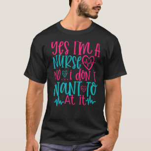 Yes Im A Nurse No I Dont Want To At It Work Hospit T-Shirt
