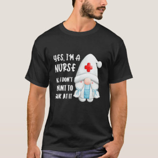 Yes I'm A Nurse No I Don't Want To Look At It S T-Shirt