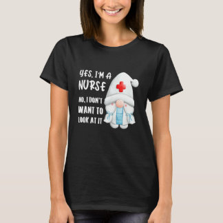 Yes I'm A Nurse No I Don't Want To Look At It S T-Shirt