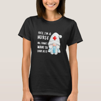 Yes I'm A Nurse No I Don't Want To Look At It Sayi T-Shirt