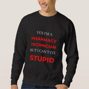 Yes I'm A Pharmacy Technician But I Can't Fix Sweatshirt