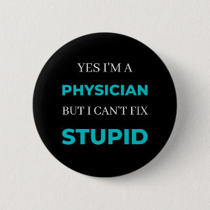 Yes I'm A Physician But I Can't Fix Stupid 6 Cm Round Badge
