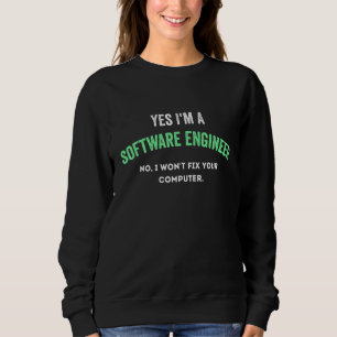 Yes I'm a Software Engineer No I Won't Fix Your Co Sweatshirt