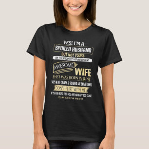 Yes I'm a spoiled husband but not yours of a June T-Shirt