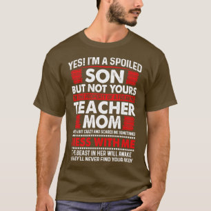 Yes Im A Spoiled Son Of Teacher Mum Proud Teacher  T-Shirt