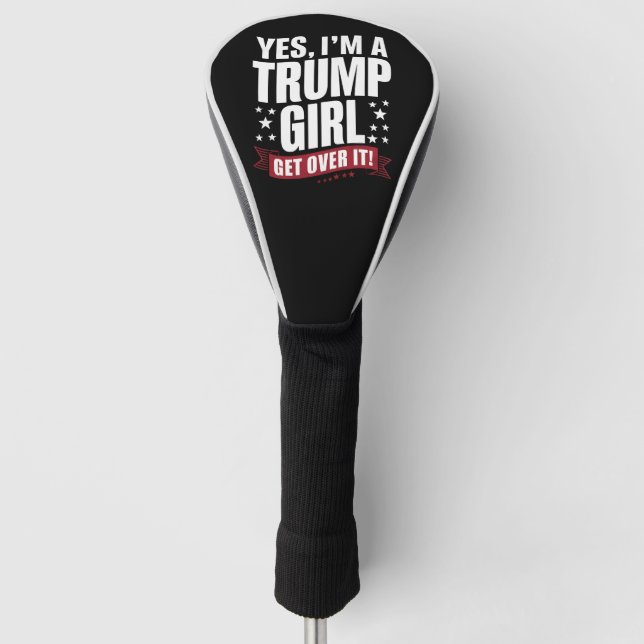 Yes I'm A Trump Girl Get Over It 2024 Election Golf Head Cover (Front)