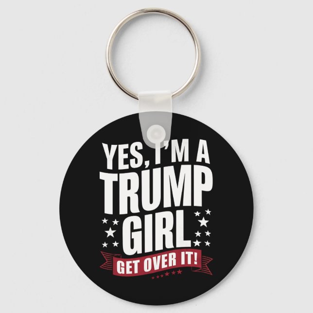 Yes I'm A Trump Girl Get Over It 2024 Election Key Ring (Front)