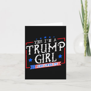 Yes I'm A Trump Girl Get Over It Gifts For Trump S Card