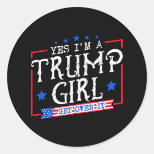 Yes I'm A Trump Girl Get Over It Gifts For Trump S Classic Round Sticker