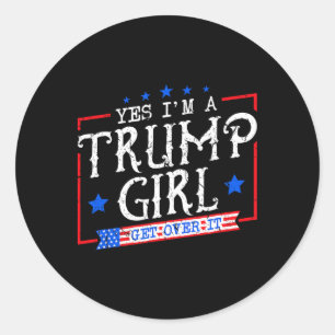 Yes I'm A Trump Girl Get Over It Gifts For Trump S Classic Round Sticker