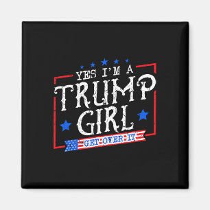 Yes I'm A Trump Girl Get Over It Gifts For Trump S Magnet