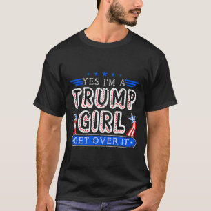 Yes I'm A Trump Girl Get Over It Girl Gifts For El T-Shirt