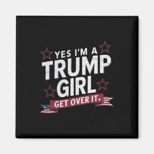 Yes Im A Trump Girl Get Over It Magnet