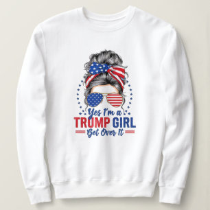Yes Im a Trump Girl Get Over It Sweatshirt