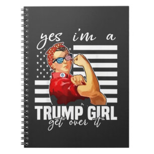 Yes, I'm a Trump Girl Get Over It Trump Girl Notebook