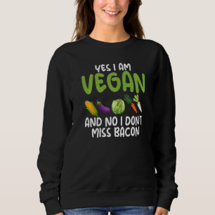 Yes I'm A Vegetarian No I Do Not Miss Bacon Vegeta Sweatshirt