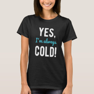 Yes I'm Always Cold Sayings About Winter Life 1 T-Shirt