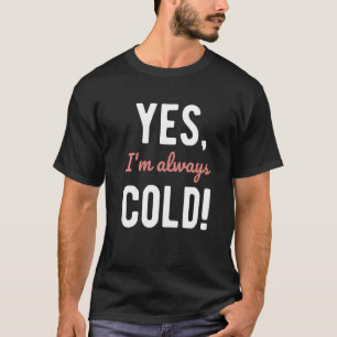 Yes I'm Always Cold Sayings About Winter Life 2 T-Shirt