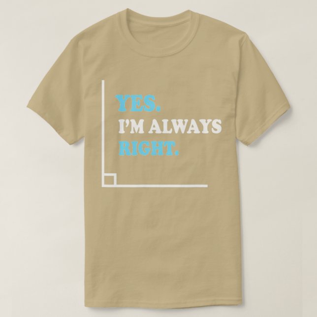 Yes Im Always Right Angle Funny Math Teacher  T-Shirt (Design Front)