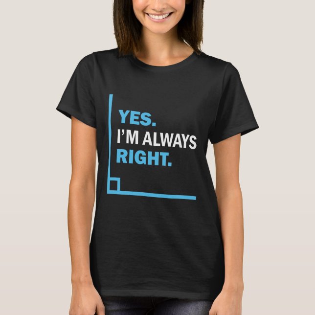 Yes I'm Always Right, Funny Math Puns Tee For Teac (Front)