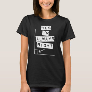 Yes I'm Always Right  Math Geometry Teacher Joke T-Shirt