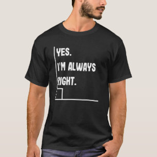 Yes I'm Always Right Math Teacher Puns Teachers T-Shirt