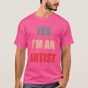 Yes Im an artist funny gift idea for girlfriend bo T-Shirt