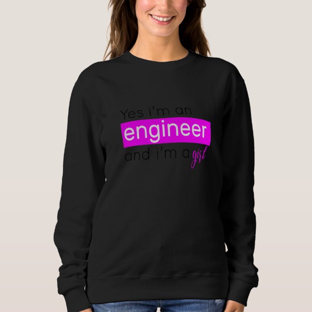 yes i'm an engineer and i'm a girl engineer sweatshirt (Front)